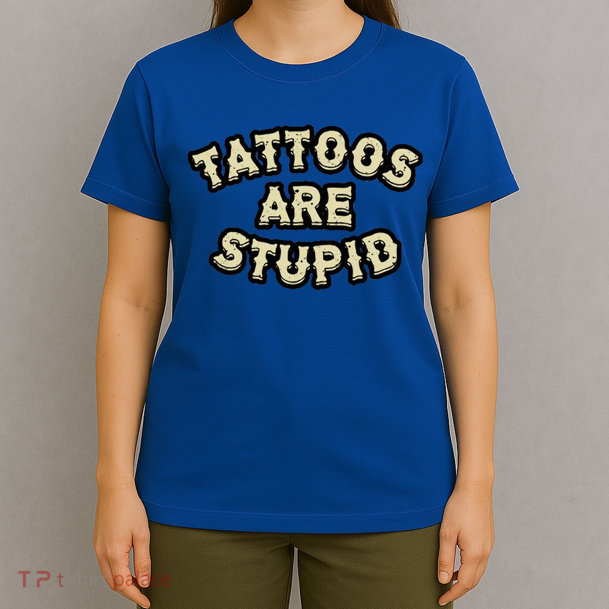 Tattoos Are Stupid T-Shirt