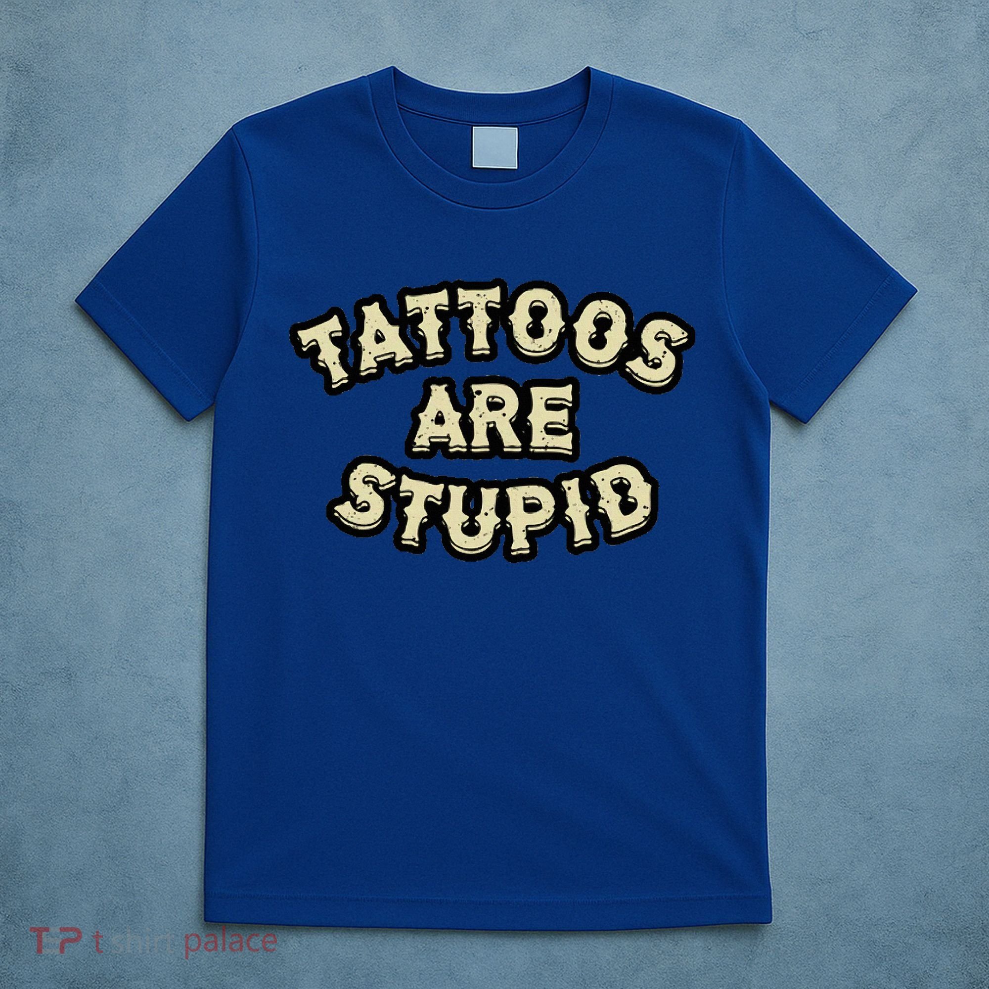 Tattoos Are Stupid T-Shirt