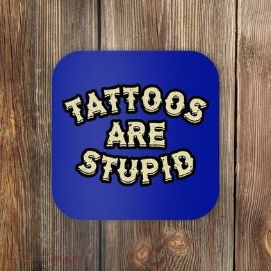 Tattoos Are Stupid Coaster