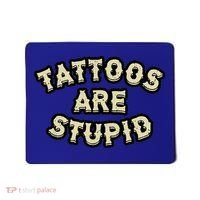 Tattoos Are Stupid Mousepad thumb 0