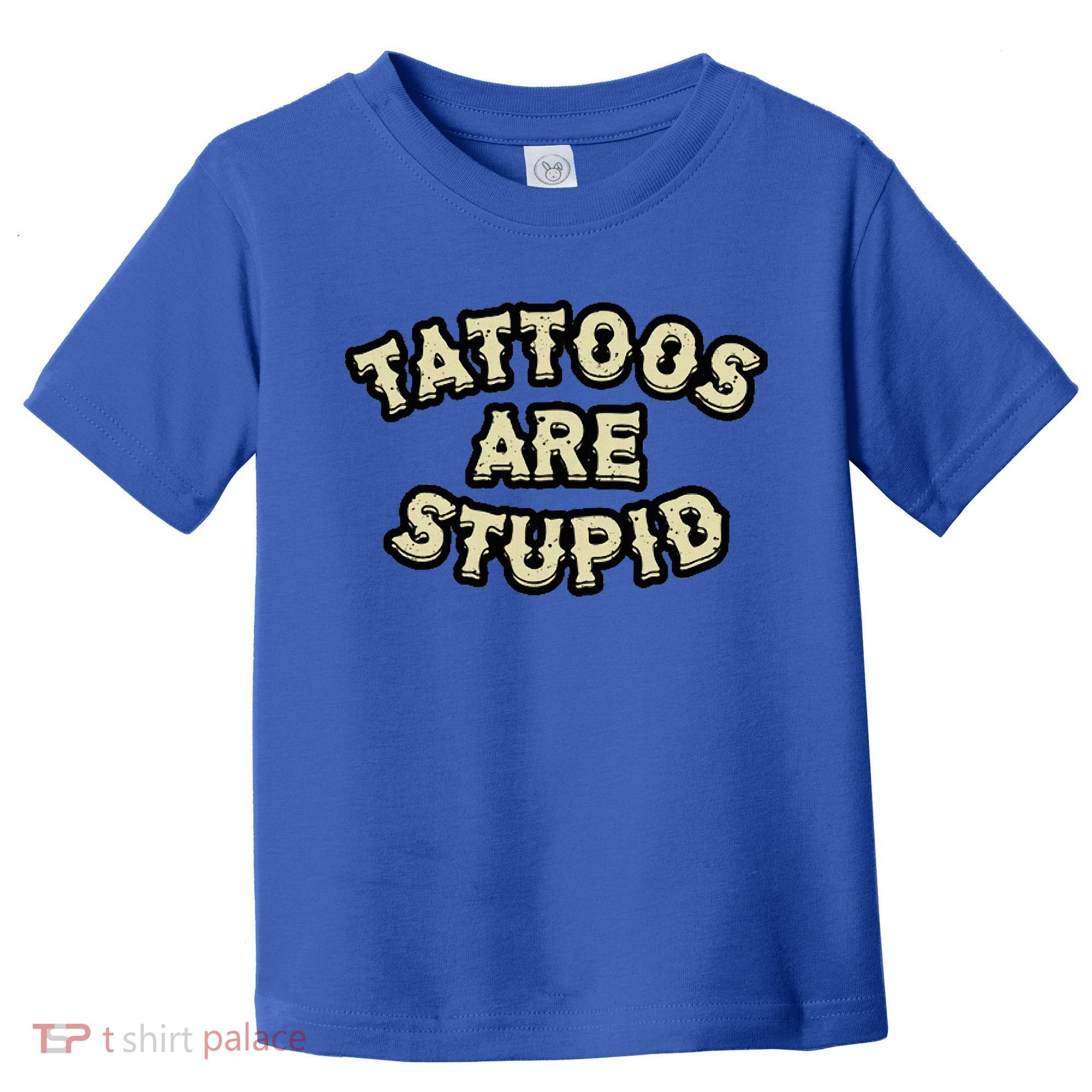 Tattoos Are Stupid Toddler T-Shirt