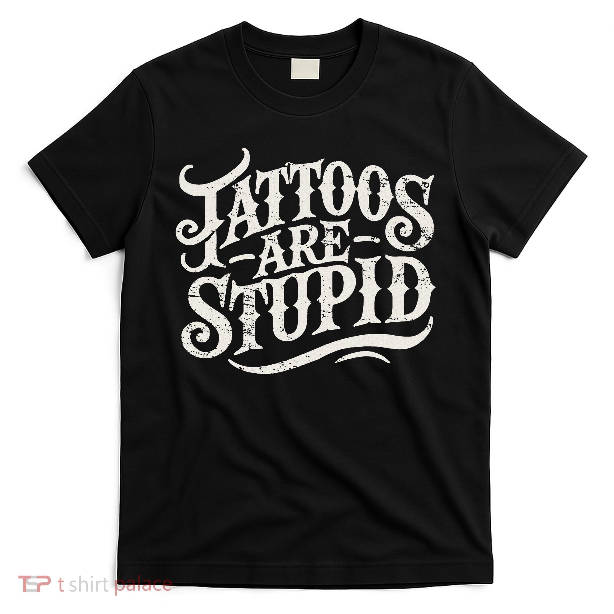 Tattoos Are Stupid. Funny Tattoo Artist Humor T-Shirt