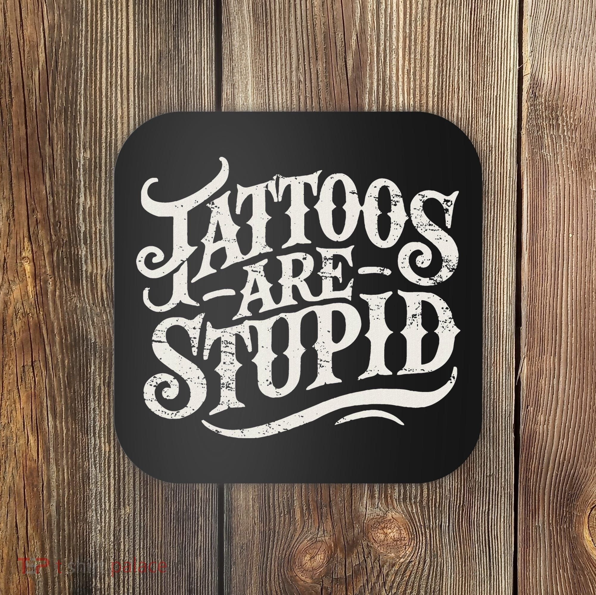 Tattoos Are Stupid. Funny Tattoo Artist Humor Coaster