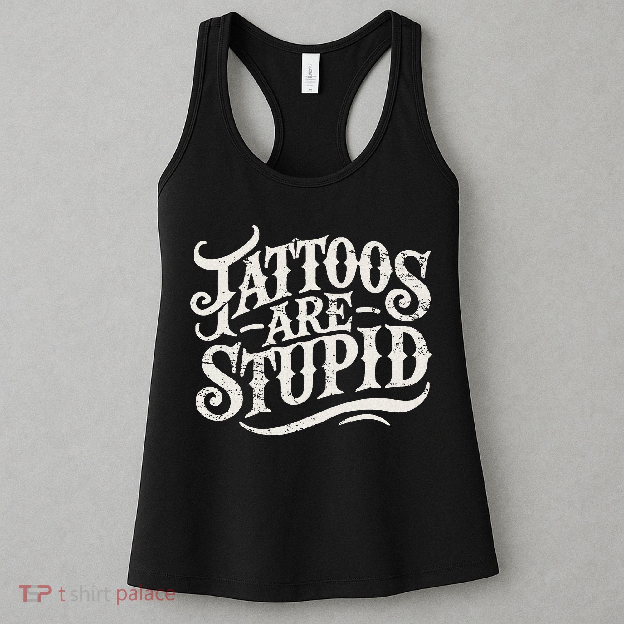 Tattoos Are Stupid. Funny Tattoo Artist Humor Women's Tank Top