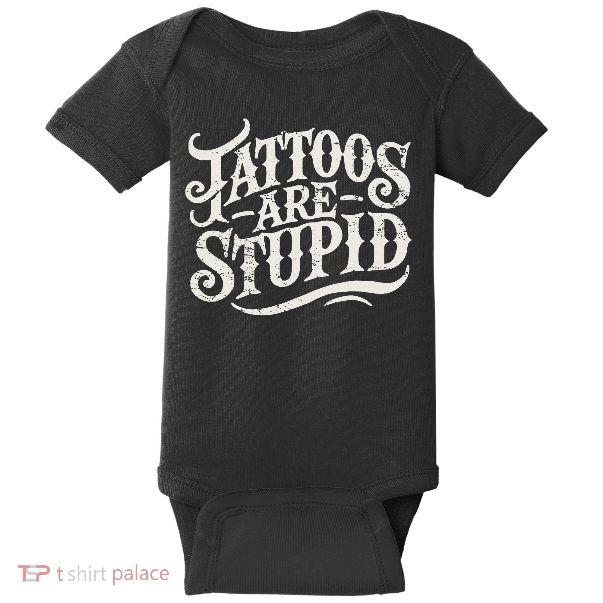 Tattoos Are Stupid. Funny Tattoo Artist Humor Baby Bodysuit