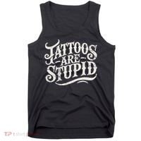 Tattoos Are Stupid. Funny Tattoo Artist Humor Tank Top thumb 0