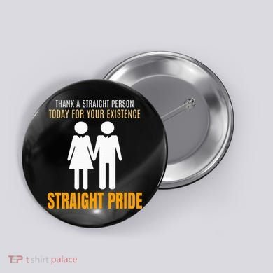 Thank A Straight Person Today For Your Existence Button
