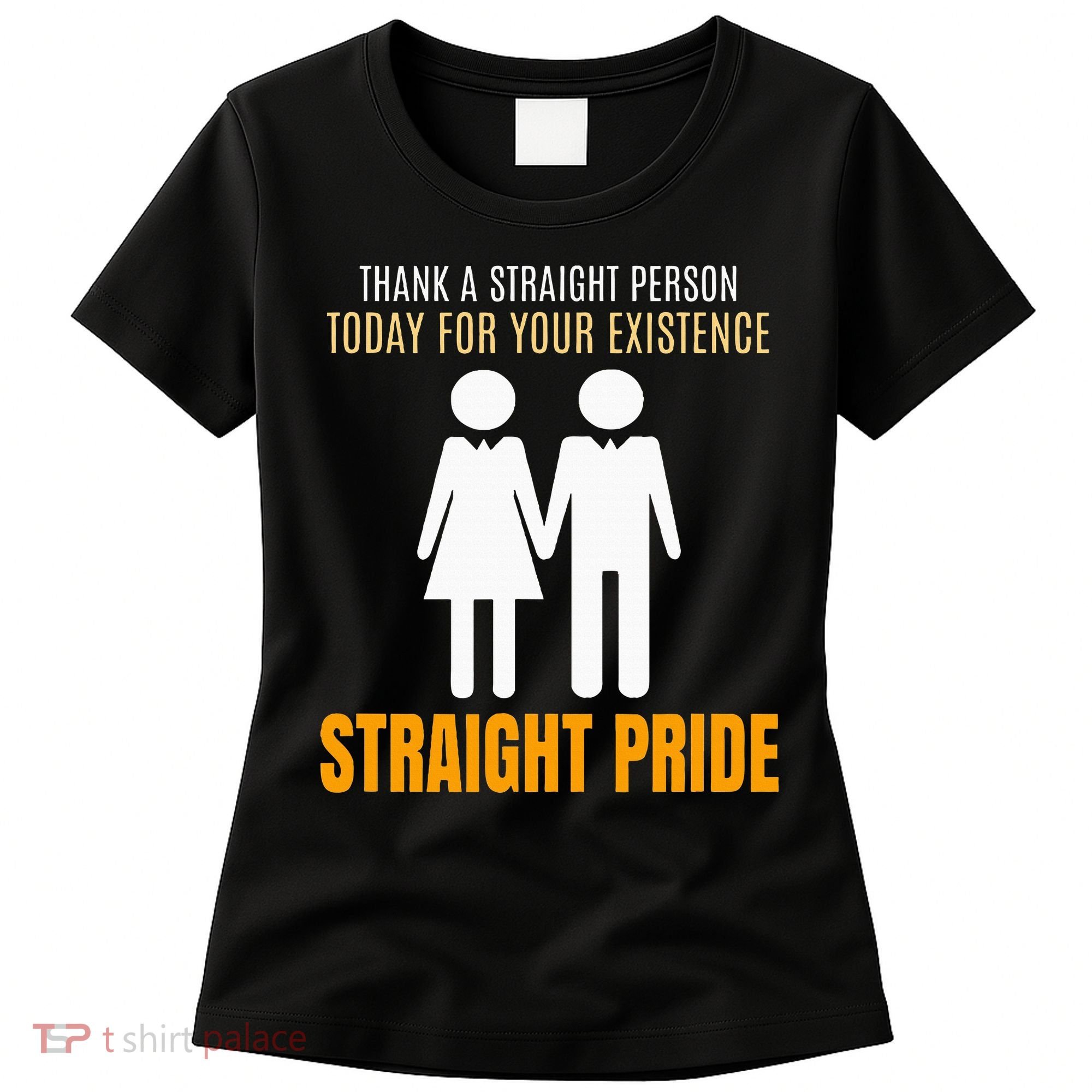 Thank A Straight Person Today For Your Existence Women's T-Shirt