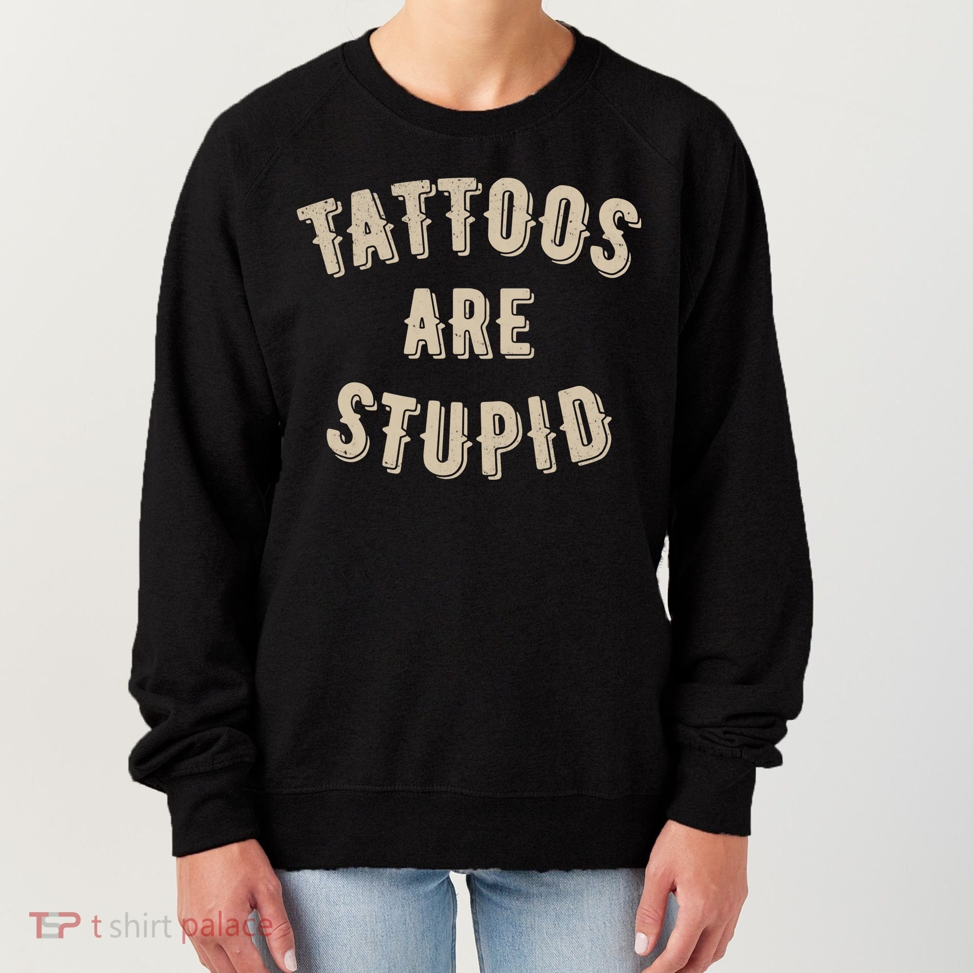 Tattoos Are Stupid Sarcastic Tattooed Women's Sweatshirt