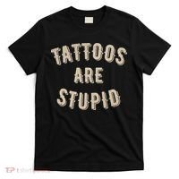 Tattoos Are Stupid Sarcastic Tattooed T-Shirt thumb 0