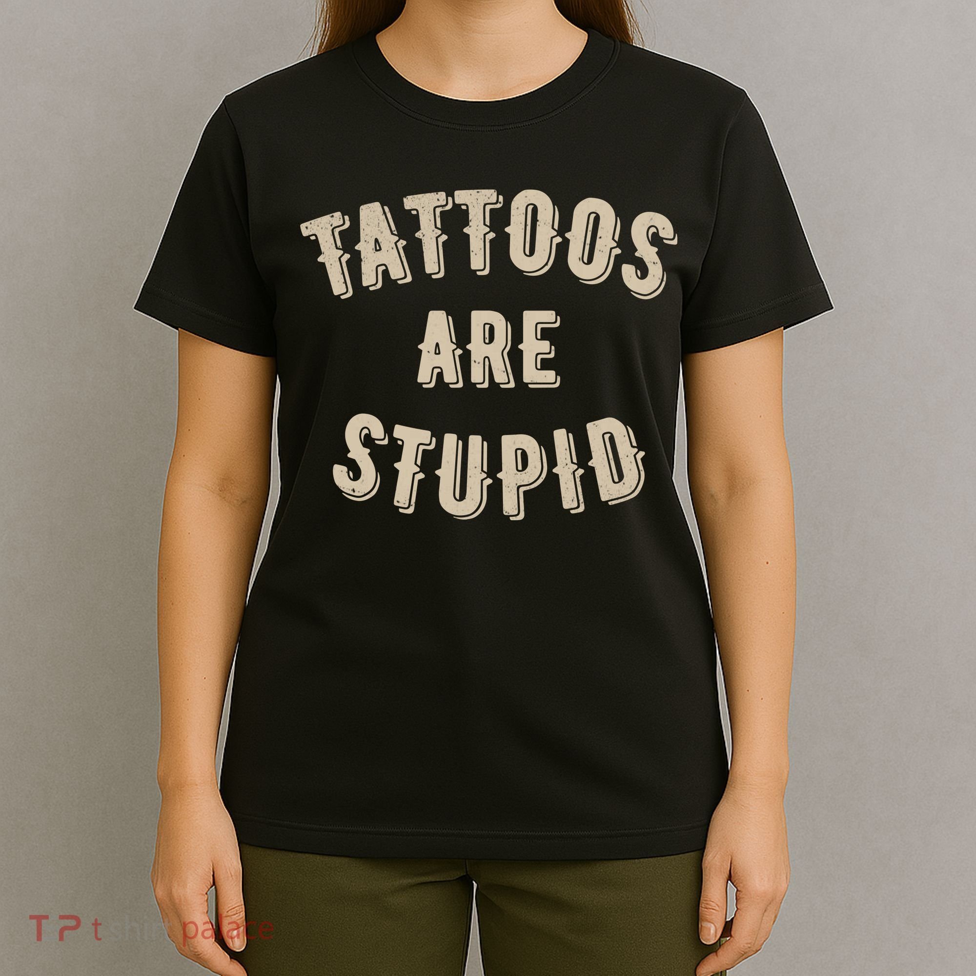 Tattoos Are Stupid Sarcastic Tattooed T-Shirt