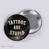 Tattoos Are Stupid Sarcastic Tattooed Button thumb 0