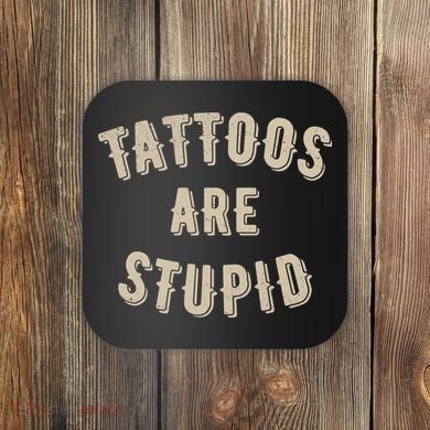 Tattoos Are Stupid Sarcastic Tattooed Coaster
