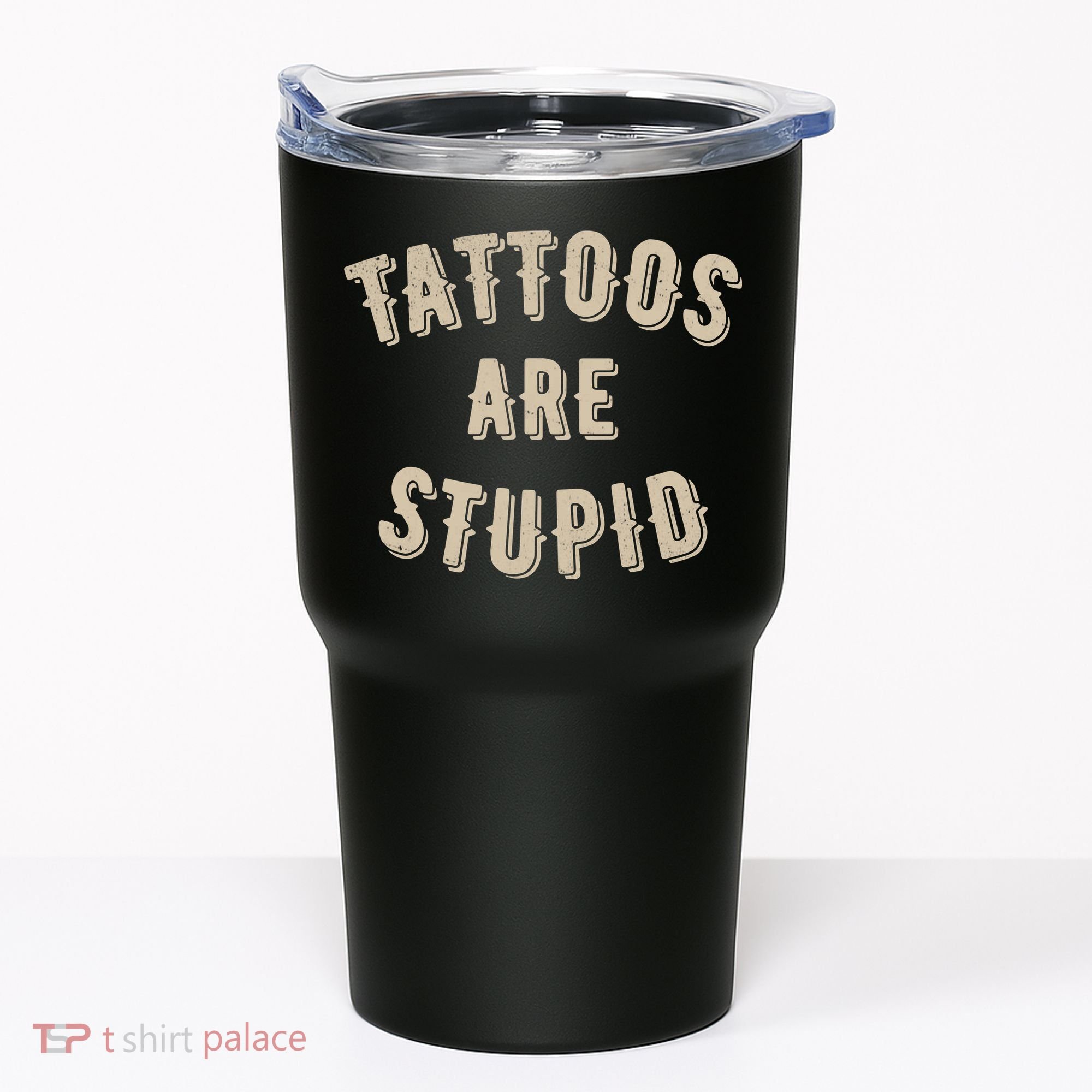 Tattoos Are Stupid Sarcastic Tattooed Tumbler