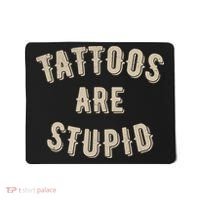 Tattoos Are Stupid Sarcastic Tattooed Mousepad thumb 0