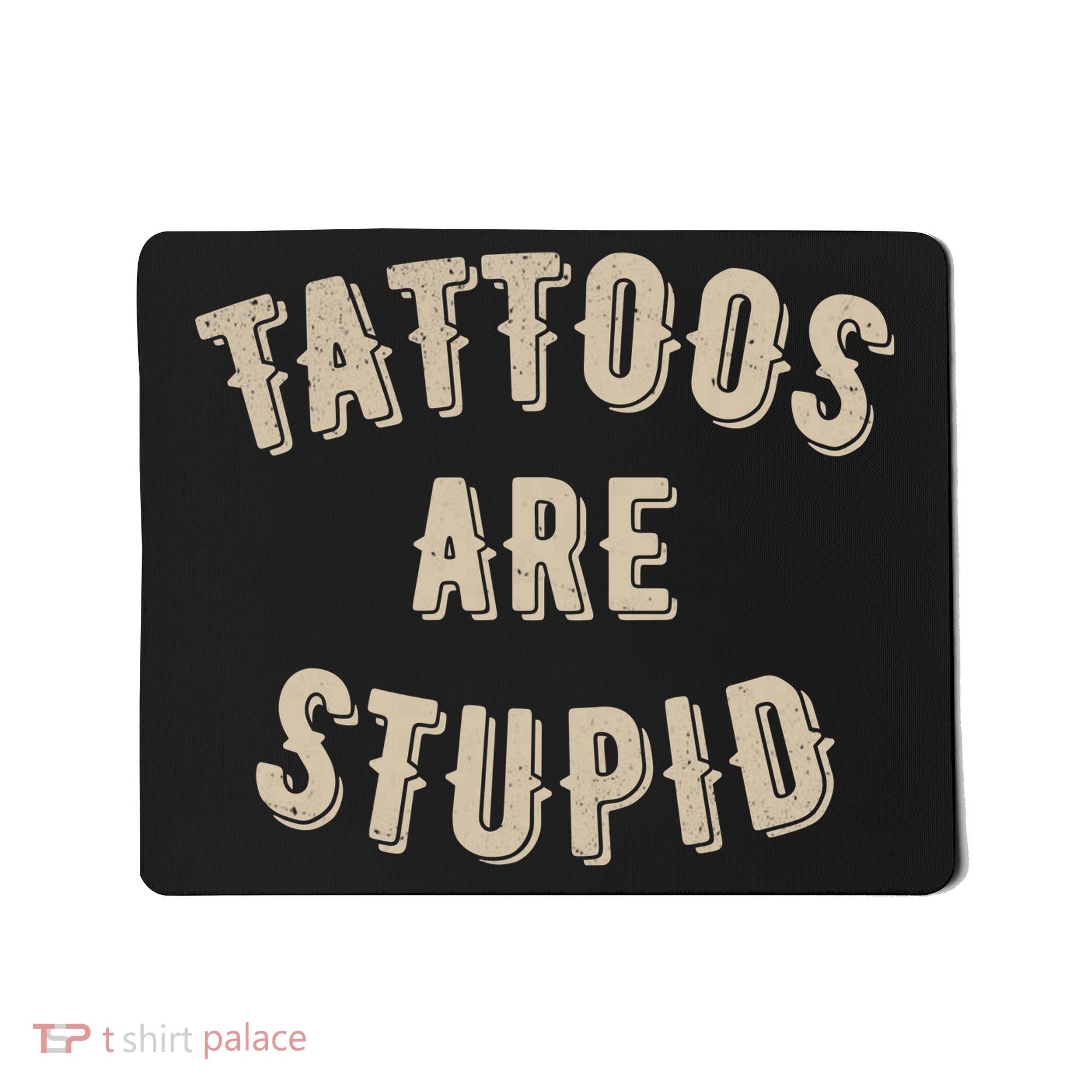 Tattoos Are Stupid Sarcastic Tattooed Mousepad