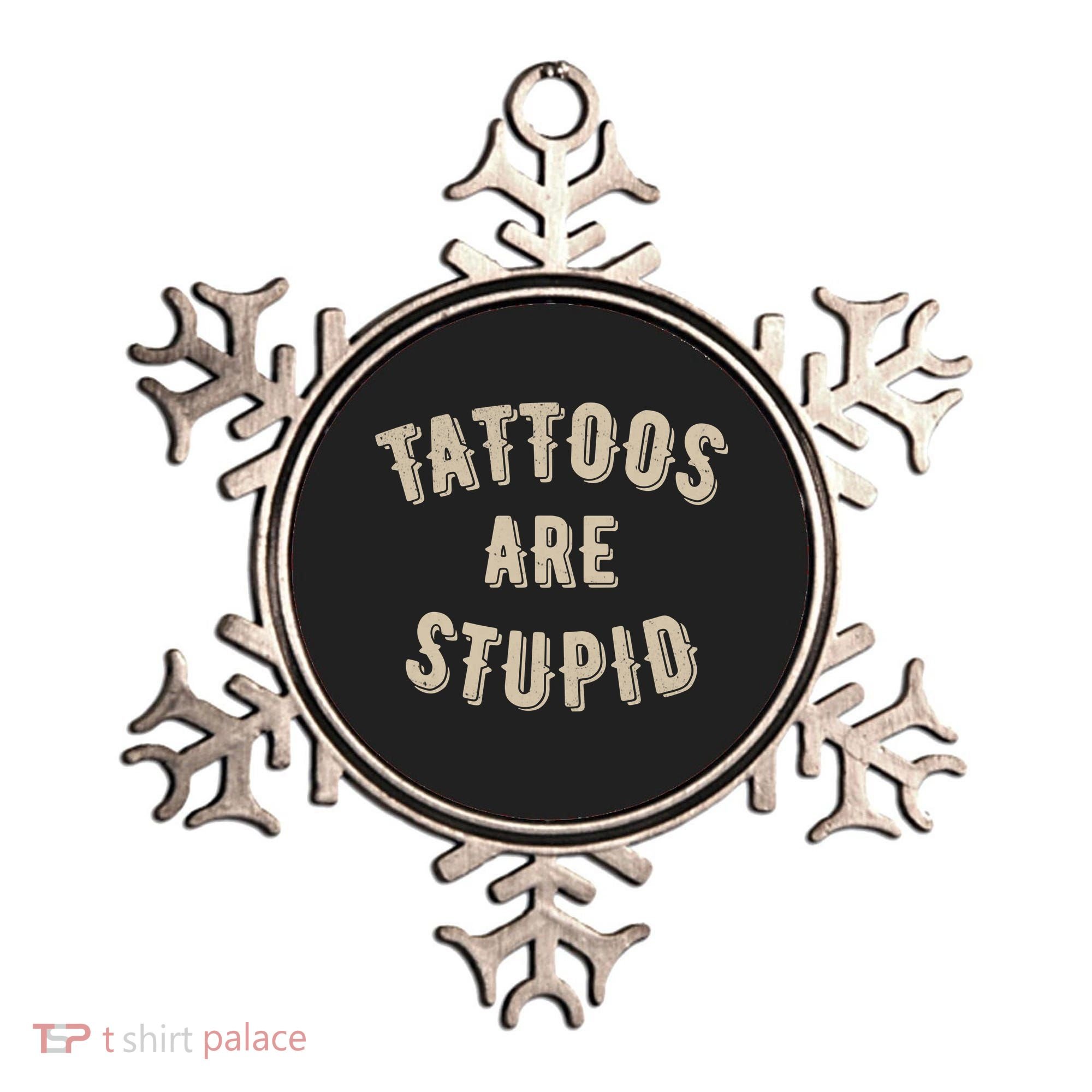 Tattoos Are Stupid Sarcastic Tattooed Ornament