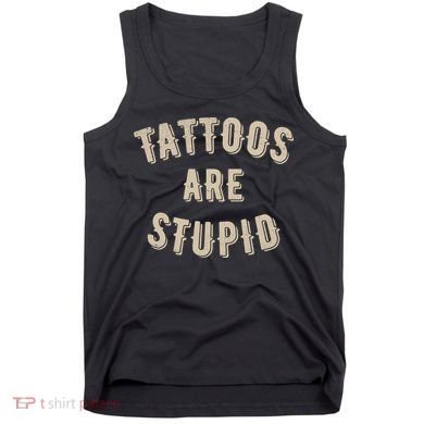 Tattoos Are Stupid Sarcastic Tattooed Tank Top