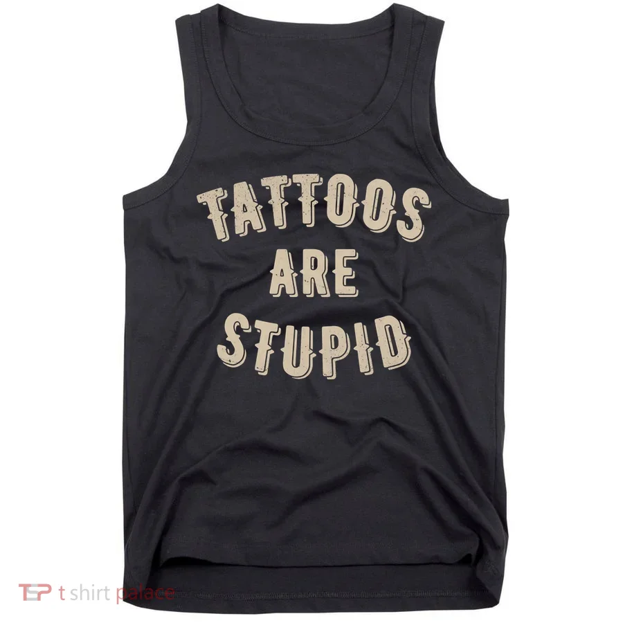 Tattoos Are Stupid Sarcastic Tattooed Tank Top