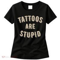 Tattoos Are Stupid Sarcastic Tattooed Women's T-Shirt thumb 0