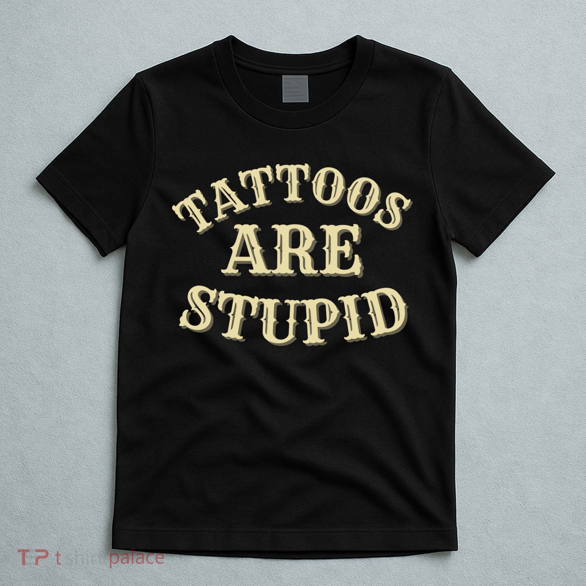 Tattoos Are Stupid For Tattoo Artists And Body Art T-Shirt