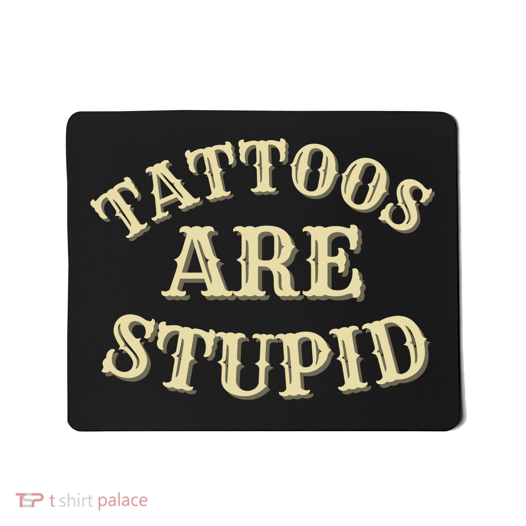 Tattoos Are Stupid For Tattoo Artists And Body Art Mousepad