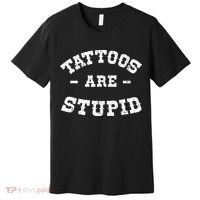 Tattoos Are Stupid Sarcastic Ink Addict Tattooed Western Premium T-Shirt thumb 0