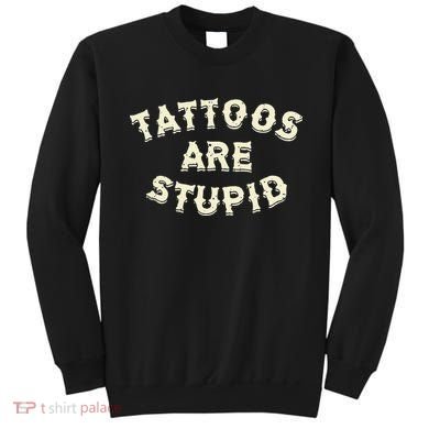 Tattoos Are Stupid Sweatshirt