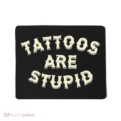 Tattoos Are Stupid Mousepad