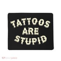 Tattoos Are Stupid Mousepad thumb 0