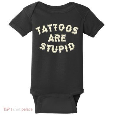 Tattoos Are Stupid Baby Bodysuit