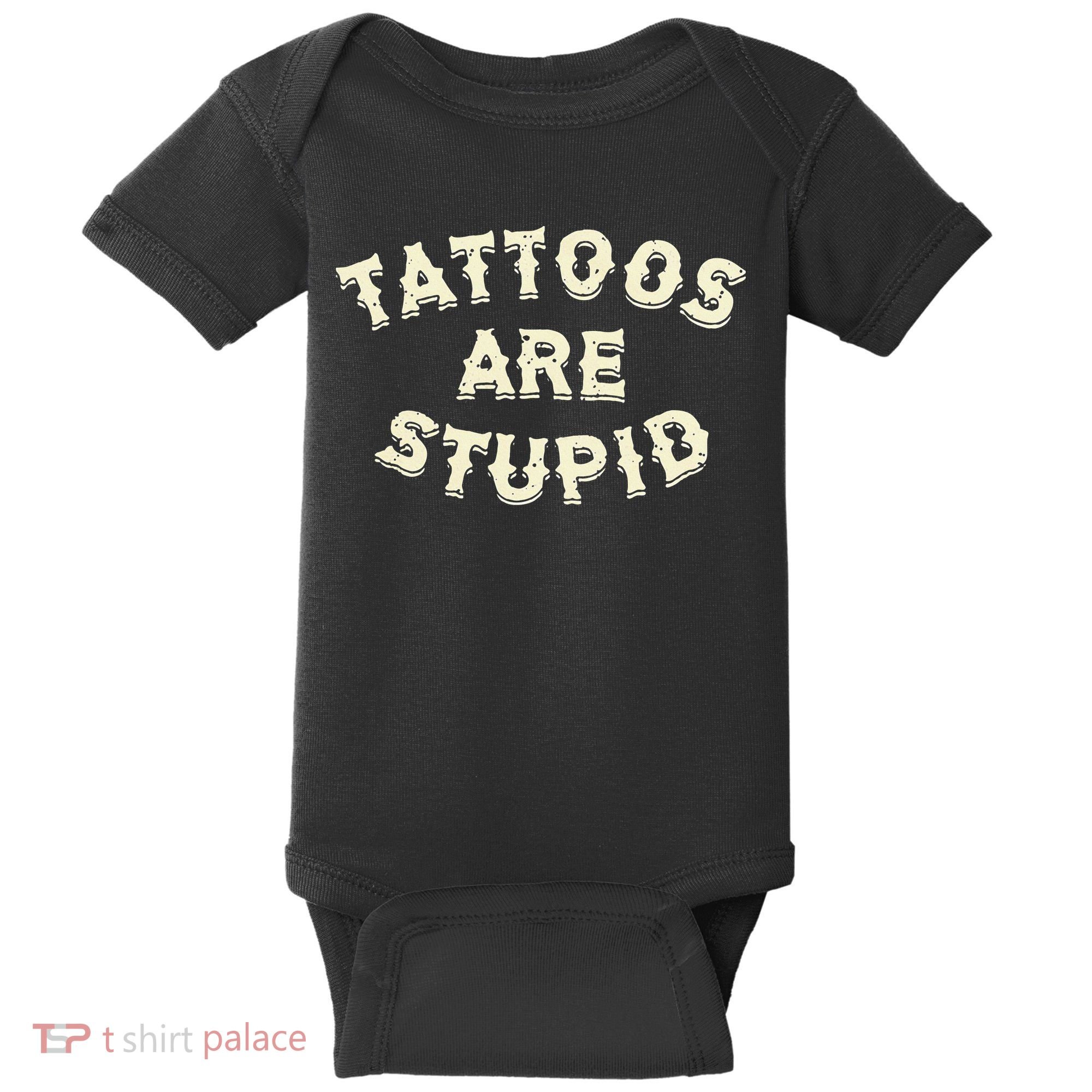 Tattoos Are Stupid Baby Bodysuit
