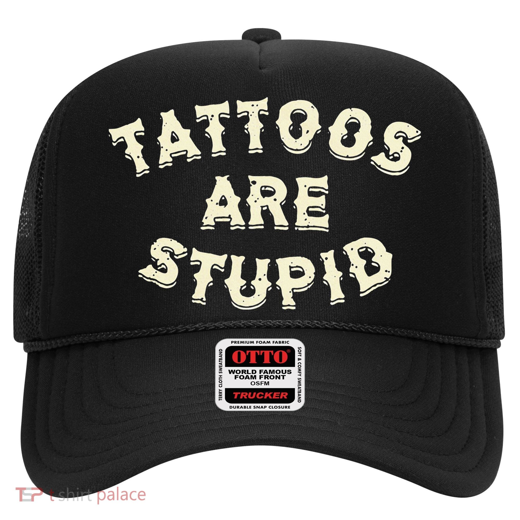 Tattoos Are Stupid Hat