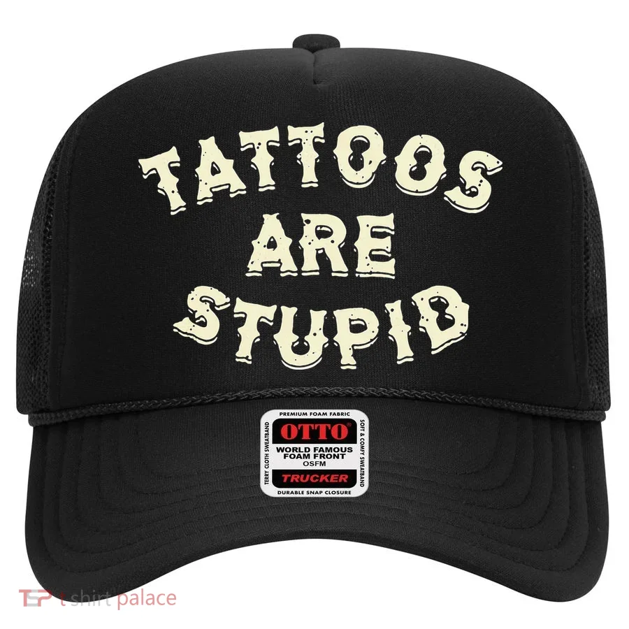 Tattoos Are Stupid Hat