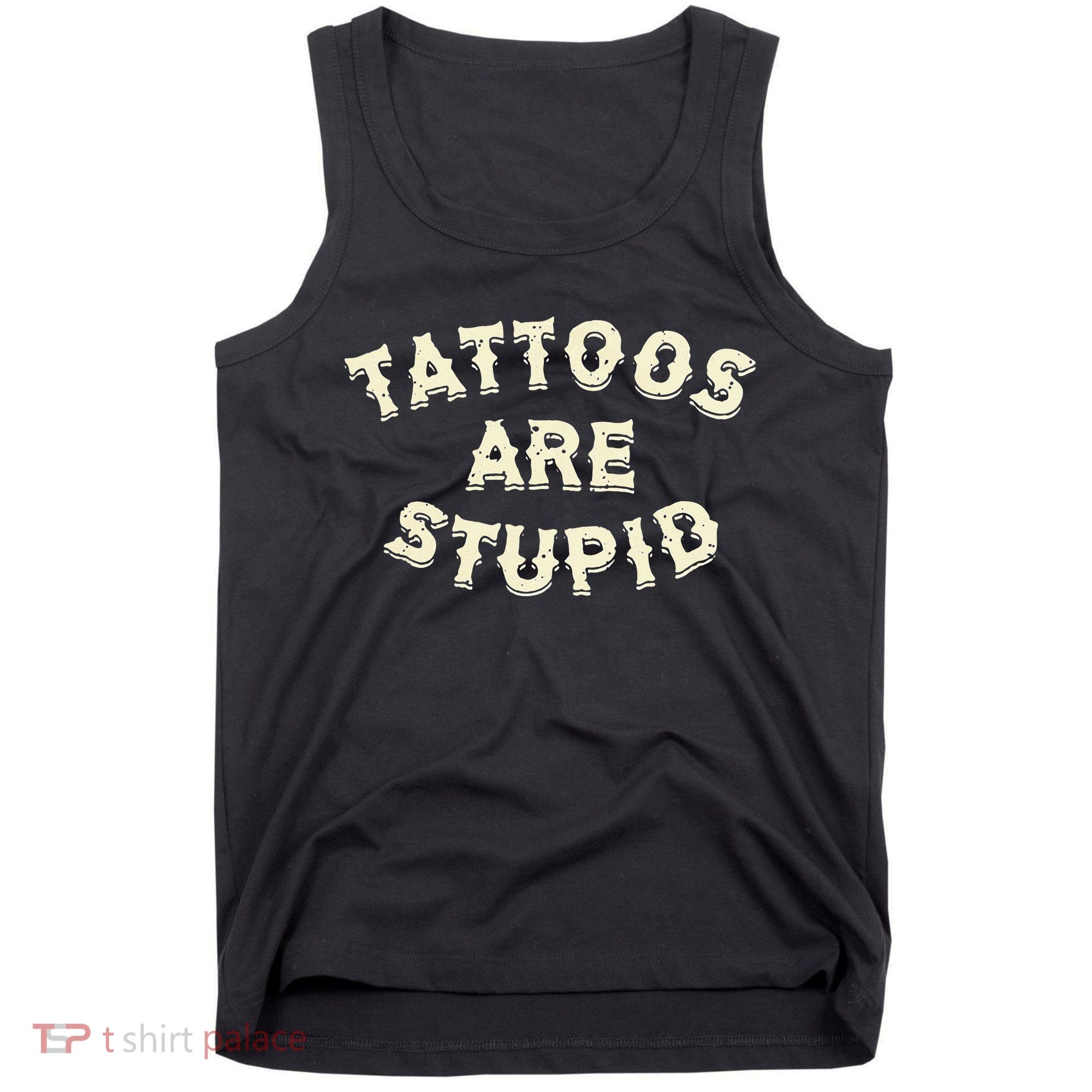 Tattoos Are Stupid Tank Top