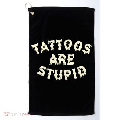 Tattoos Are Stupid Golf Towel