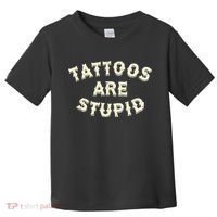 Tattoos Are Stupid Toddler T-Shirt thumb 0