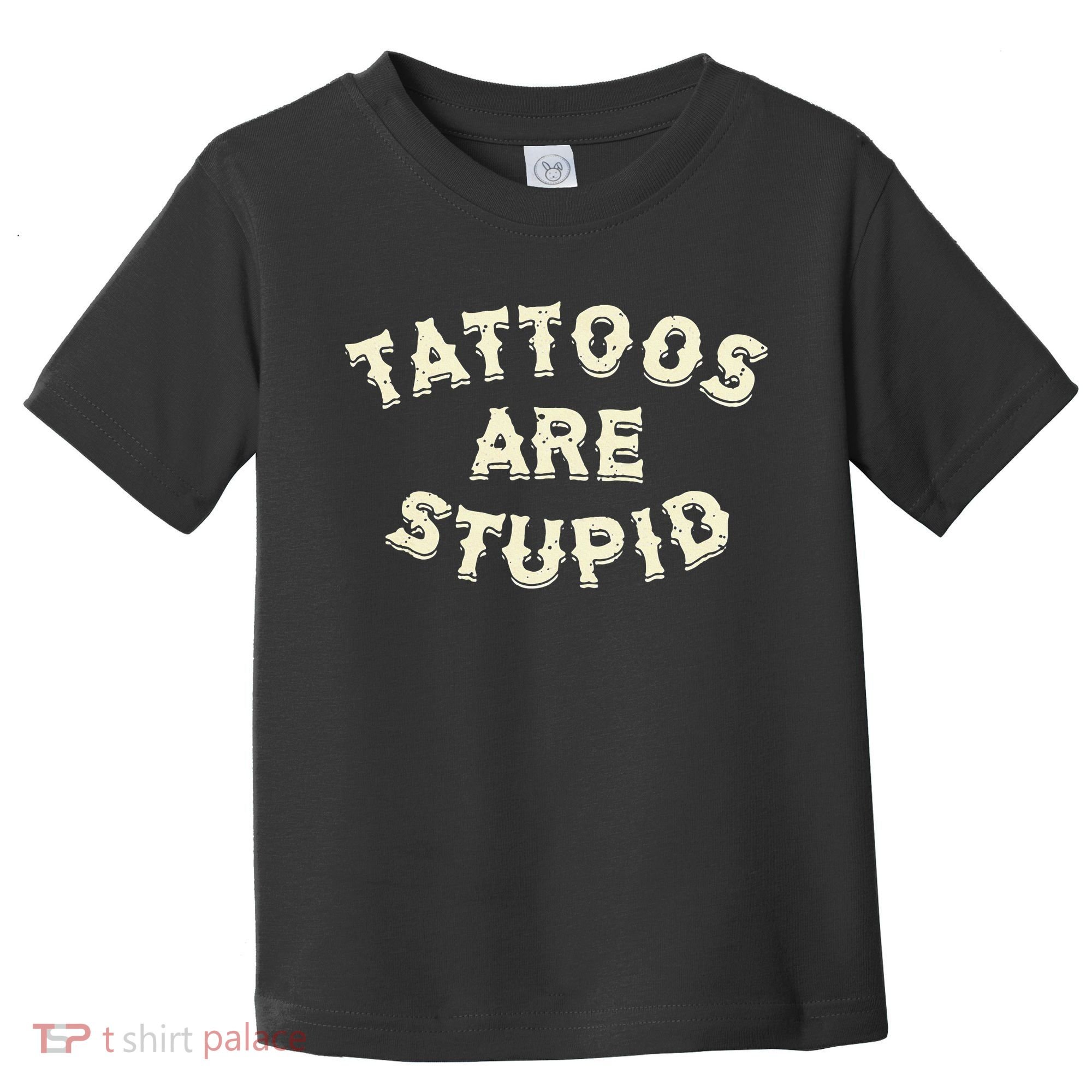 Tattoos Are Stupid Toddler T-Shirt