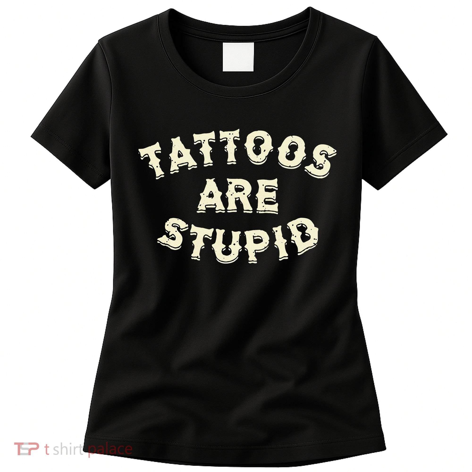 Tattoos Are Stupid Women's T-Shirt