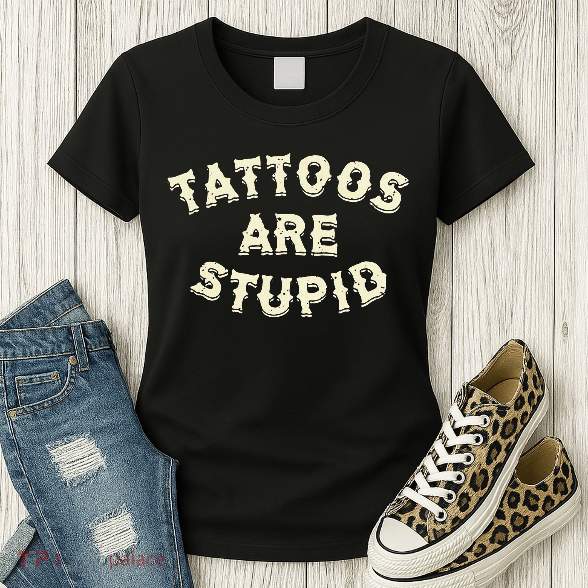 Tattoos Are Stupid Women's T-Shirt