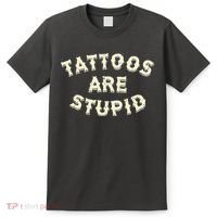 Tattoos Are Stupid T-Shirt thumb 0