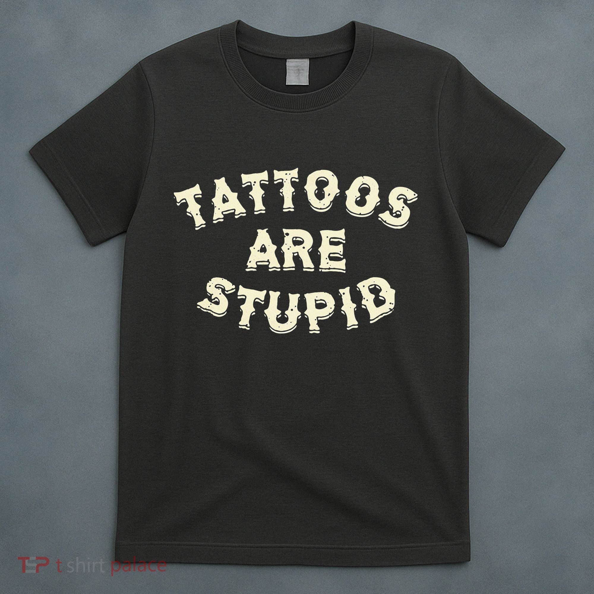 Tattoos Are Stupid T-Shirt