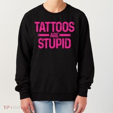 Tattoos Are Stupid Sarcastic Women's Sweatshirt
