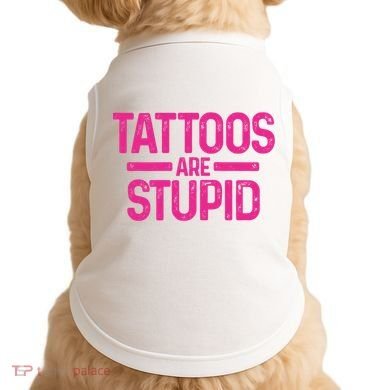 Tattoos Are Stupid Sarcastic Doggie Tank