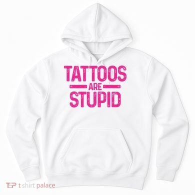 Tattoos Are Stupid Sarcastic Hoodie