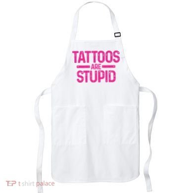 Tattoos Are Stupid Sarcastic Apron