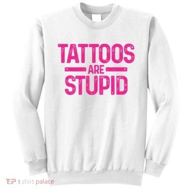 Tattoos Are Stupid Sarcastic Sweatshirt