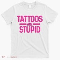Tattoos Are Stupid Sarcastic T-Shirt thumb 0