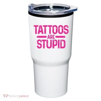 Tattoos Are Stupid Sarcastic Tumbler