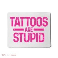 Tattoos Are Stupid Sarcastic Mousepad thumb 0